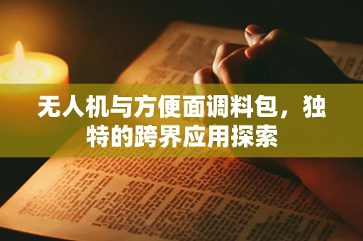 无人机与方便面调料包，独特的跨界应用探索