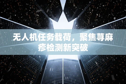 无人机任务载荷，聚焦荨麻疹检测新突破