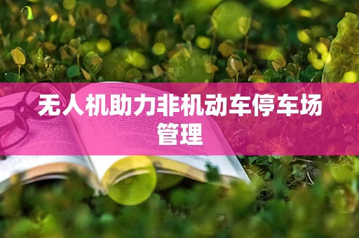 无人机助力非机动车停车场管理