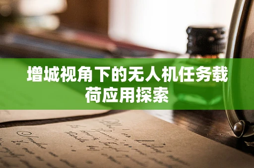 增城视角下的无人机任务载荷应用探索