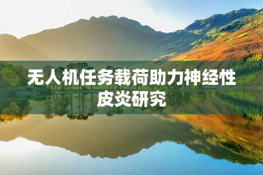 无人机任务载荷助力神经性皮炎研究
