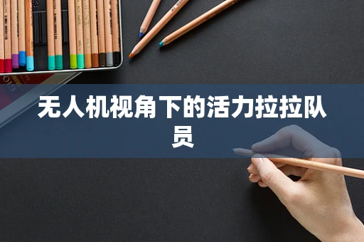 无人机视角下的活力拉拉队员