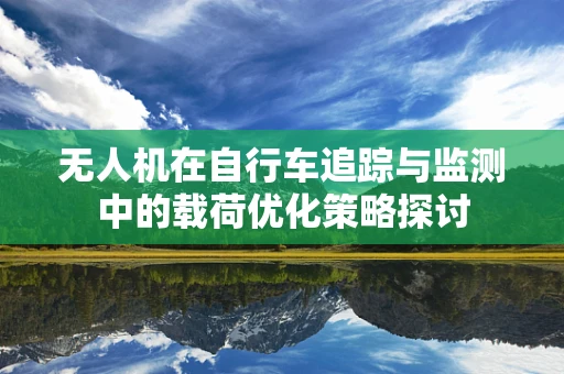 无人机在自行车追踪与监测中的载荷优化策略探讨