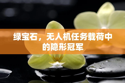 绿宝石，无人机任务载荷中的隐形冠军