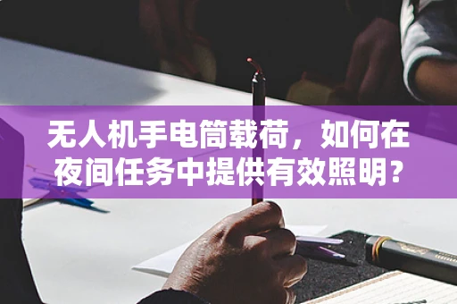 无人机手电筒载荷，如何在夜间任务中提供有效照明？
