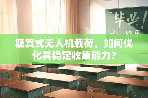 簸箕式无人机载荷，如何优化其稳定收集能力？