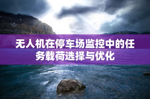 无人机在停车场监控中的任务载荷选择与优化