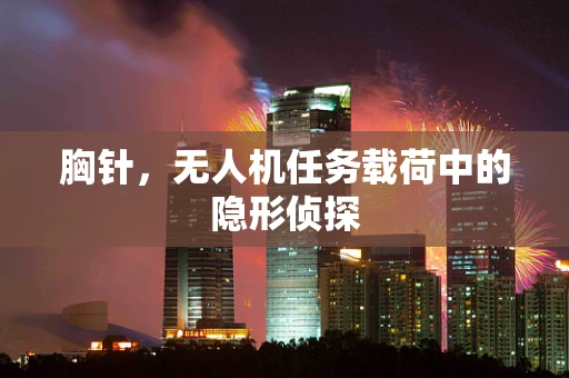 胸针，无人机任务载荷中的隐形侦探