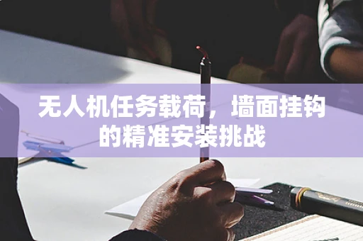 无人机任务载荷，墙面挂钩的精准安装挑战