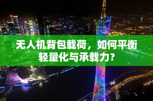 无人机背包载荷，如何平衡轻量化与承载力？