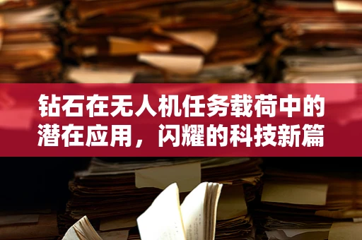 钻石在无人机任务载荷中的潜在应用，闪耀的科技新篇章？
