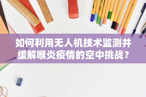 如何利用无人机技术监测并缓解喉炎疫情的空中挑战？