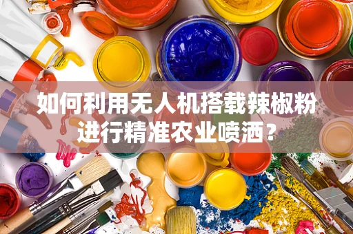 如何利用无人机搭载辣椒粉进行精准农业喷洒？