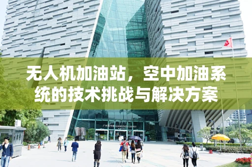 无人机加油站，空中加油系统的技术挑战与解决方案