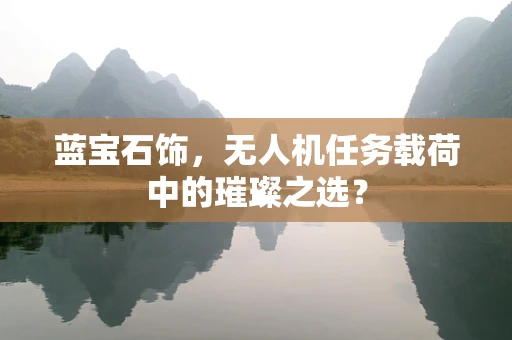 蓝宝石饰，无人机任务载荷中的璀璨之选？