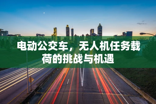 电动公交车，无人机任务载荷的挑战与机遇