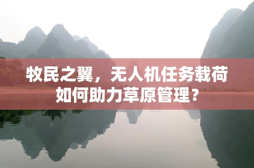 牧民之翼，无人机任务载荷如何助力草原管理？