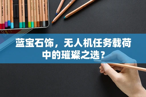 蓝宝石饰，无人机任务载荷中的璀璨之选？