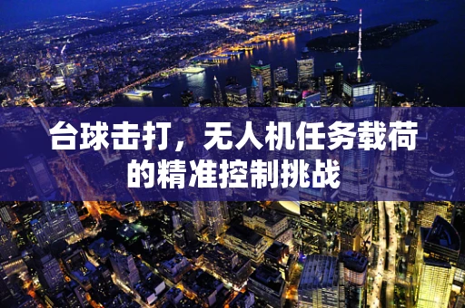 台球击打，无人机任务载荷的精准控制挑战