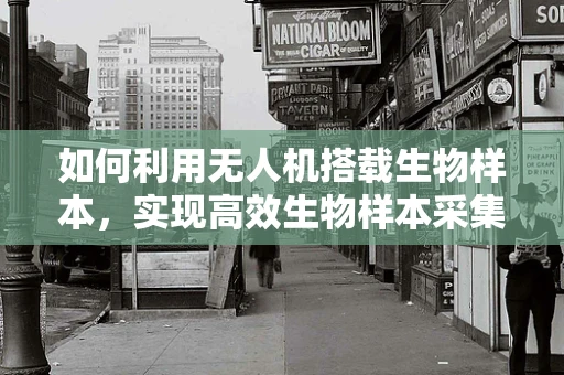 如何利用无人机搭载生物样本，实现高效生物样本采集与监测？