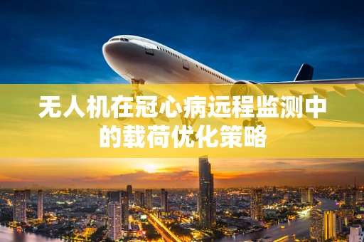 无人机在冠心病远程监测中的载荷优化策略