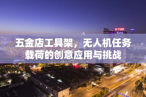 五金店工具架，无人机任务载荷的创意应用与挑战