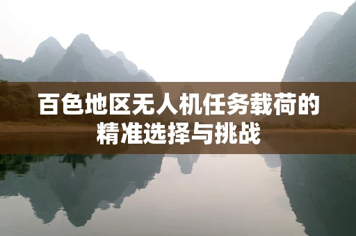 百色地区无人机任务载荷的精准选择与挑战