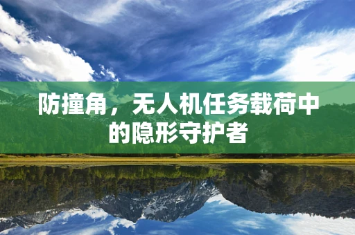 防撞角，无人机任务载荷中的隐形守护者