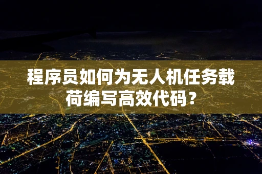 程序员如何为无人机任务载荷编写高效代码？