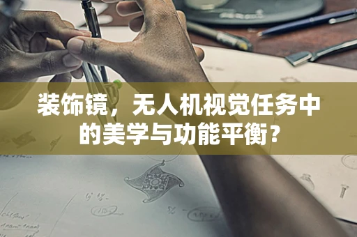 装饰镜，无人机视觉任务中的美学与功能平衡？