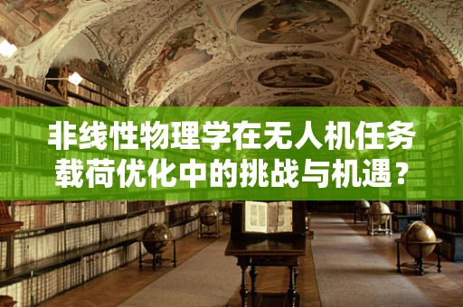 非线性物理学在无人机任务载荷优化中的挑战与机遇？