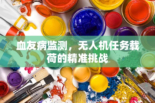 血友病监测，无人机任务载荷的精准挑战