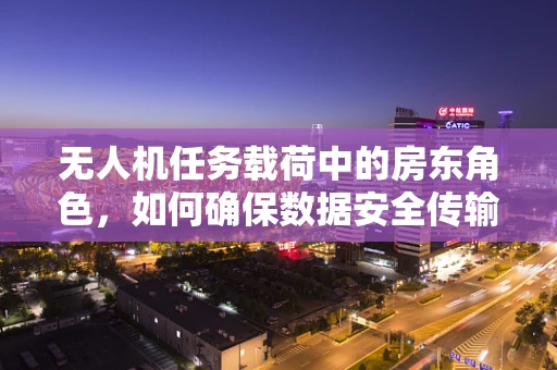 无人机任务载荷中的房东角色，如何确保数据安全传输？