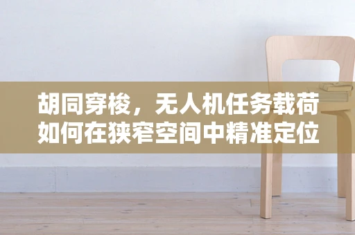 胡同穿梭，无人机任务载荷如何在狭窄空间中精准定位？