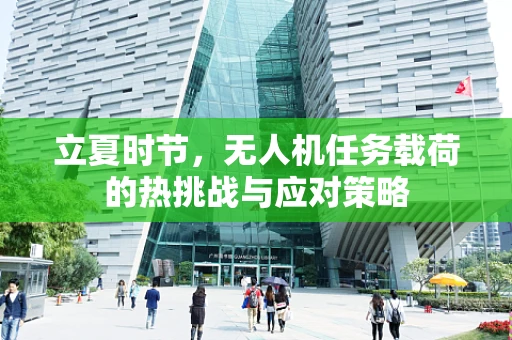 立夏时节，无人机任务载荷的热挑战与应对策略