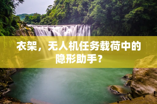 衣架，无人机任务载荷中的隐形助手？