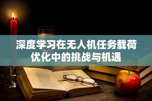 深度学习在无人机任务载荷优化中的挑战与机遇