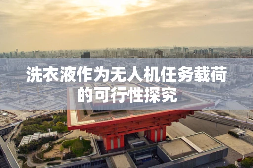 洗衣液作为无人机任务载荷的可行性探究