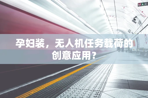 孕妇装，无人机任务载荷的创意应用？