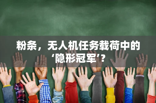 粉条，无人机任务载荷中的‘隐形冠军’？
