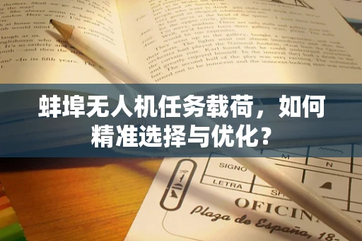 蚌埠无人机任务载荷，如何精准选择与优化？