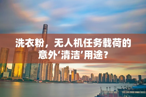 洗衣粉，无人机任务载荷的意外‘清洁’用途？