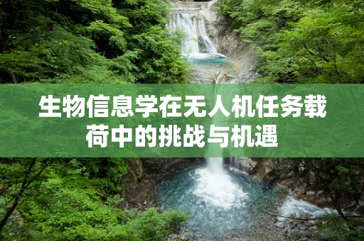 生物信息学在无人机任务载荷中的挑战与机遇