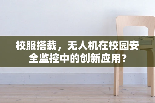 校服搭载，无人机在校园安全监控中的创新应用？
