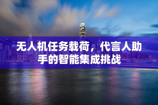 无人机任务载荷，代言人助手的智能集成挑战