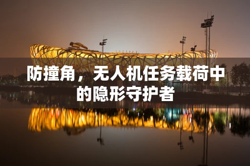 防撞角，无人机任务载荷中的隐形守护者