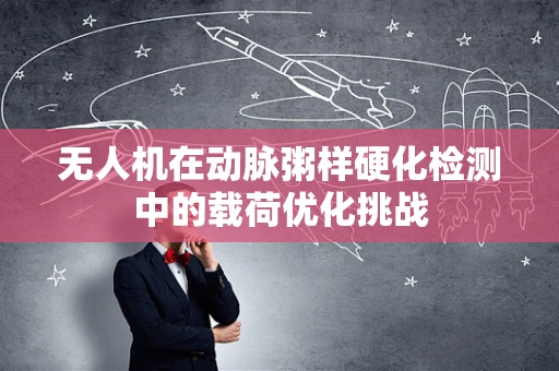 无人机在动脉粥样硬化检测中的载荷优化挑战