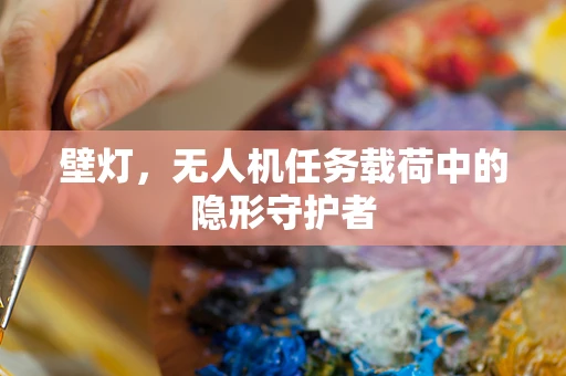壁灯，无人机任务载荷中的隐形守护者
