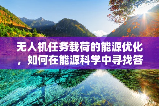 无人机任务载荷的能源优化，如何在能源科学中寻找答案？