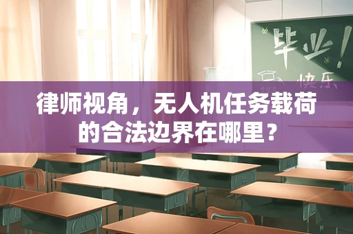 律师视角，无人机任务载荷的合法边界在哪里？